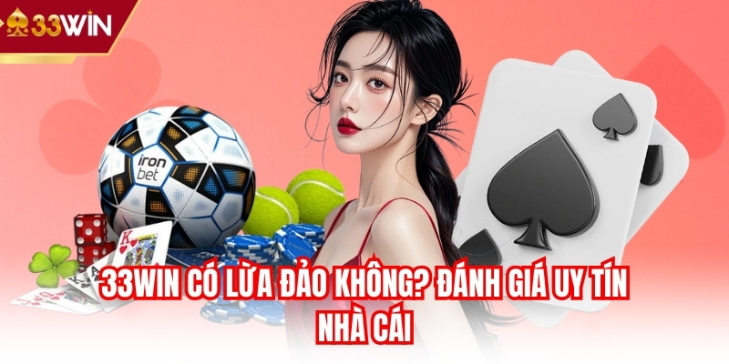 33win có lừa đảo không? Đánh giá uy tín nhà cái