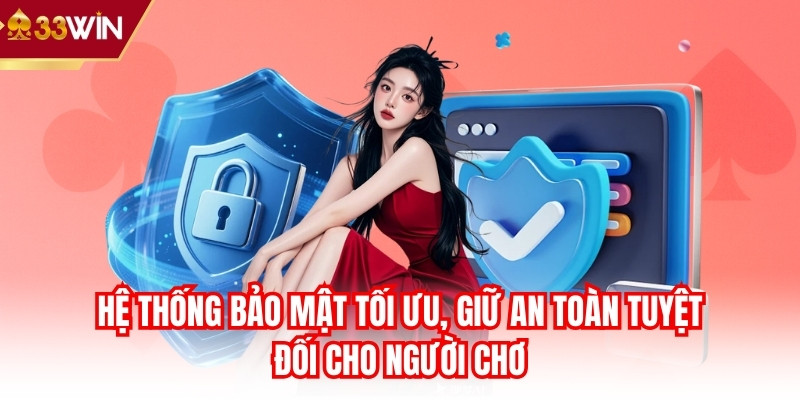 Hệ thống bảo mật tối ưu, giữ an toàn tuyệt đối cho người chơi